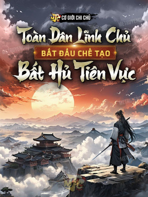 Toàn Dân Lĩnh Chủ: Bắt Đầu Chế Tạo Bất Hủ Tiên Vực